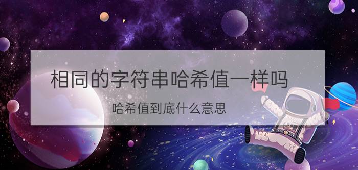 相同的字符串哈希值一样吗 哈希值到底什么意思？